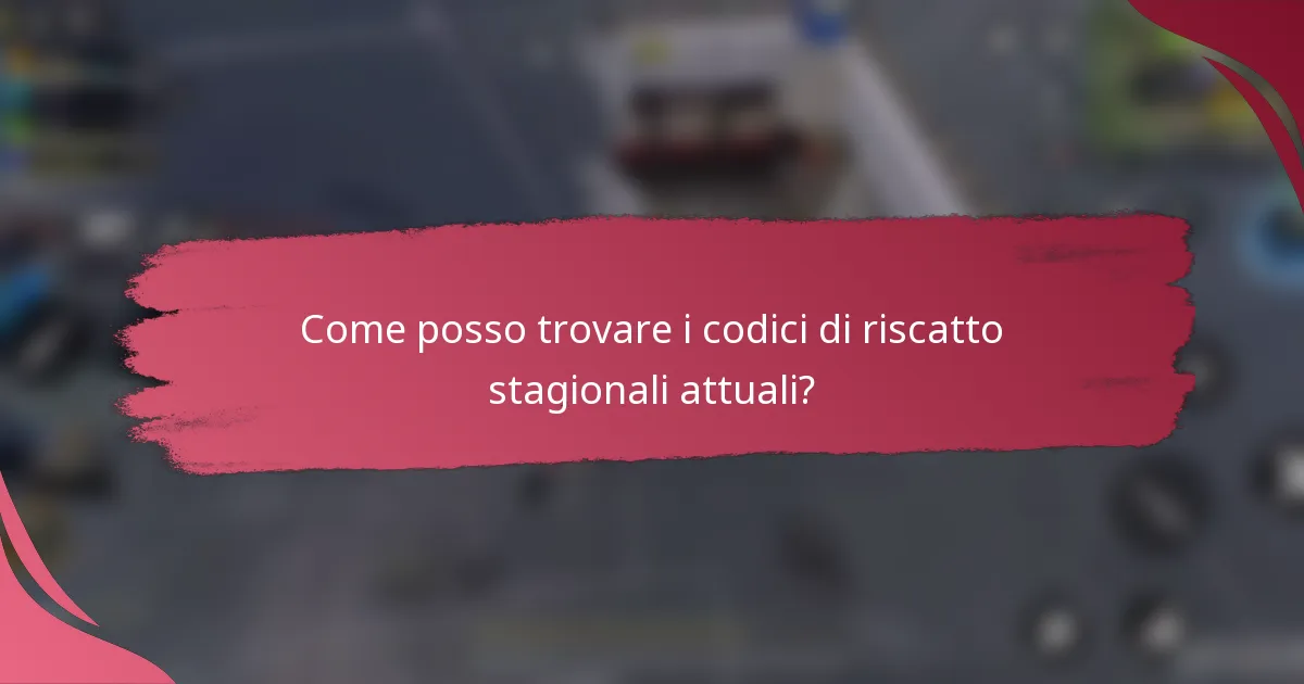 Come posso trovare i codici di riscatto stagionali attuali?
