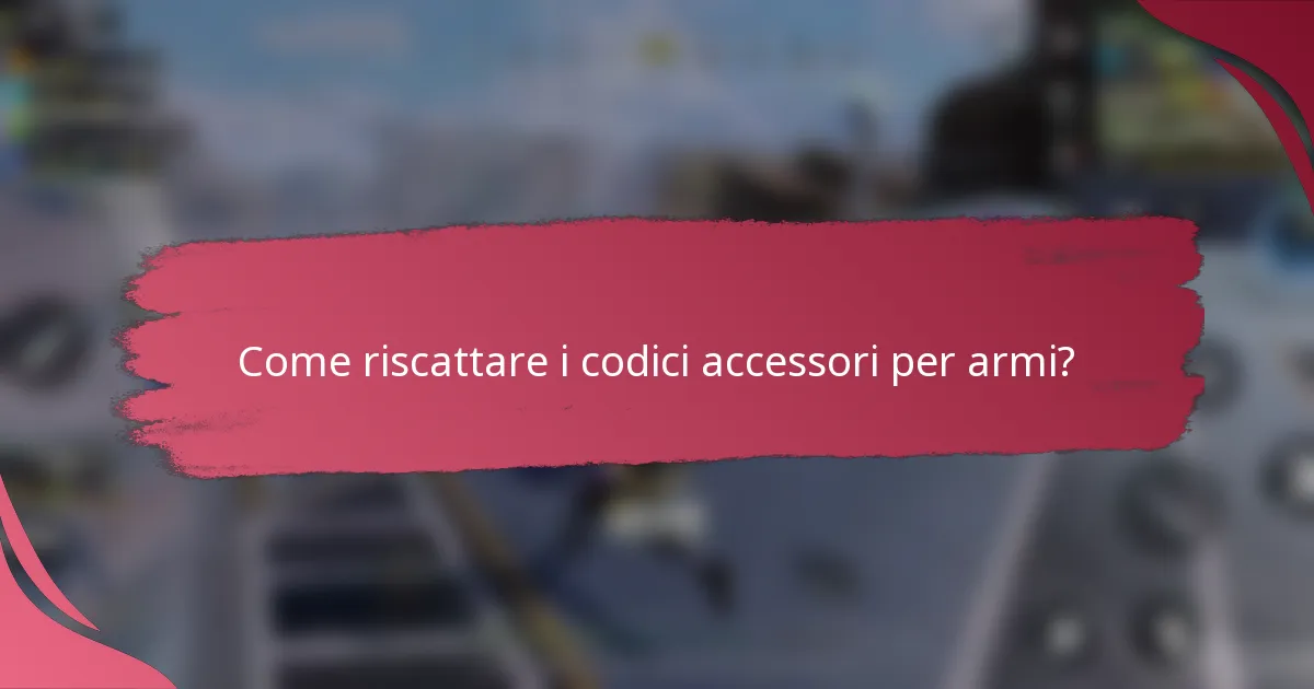 Come riscattare i codici accessori per armi?