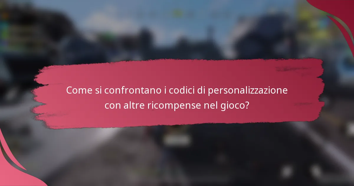 Come si confrontano i codici di personalizzazione con altre ricompense nel gioco?