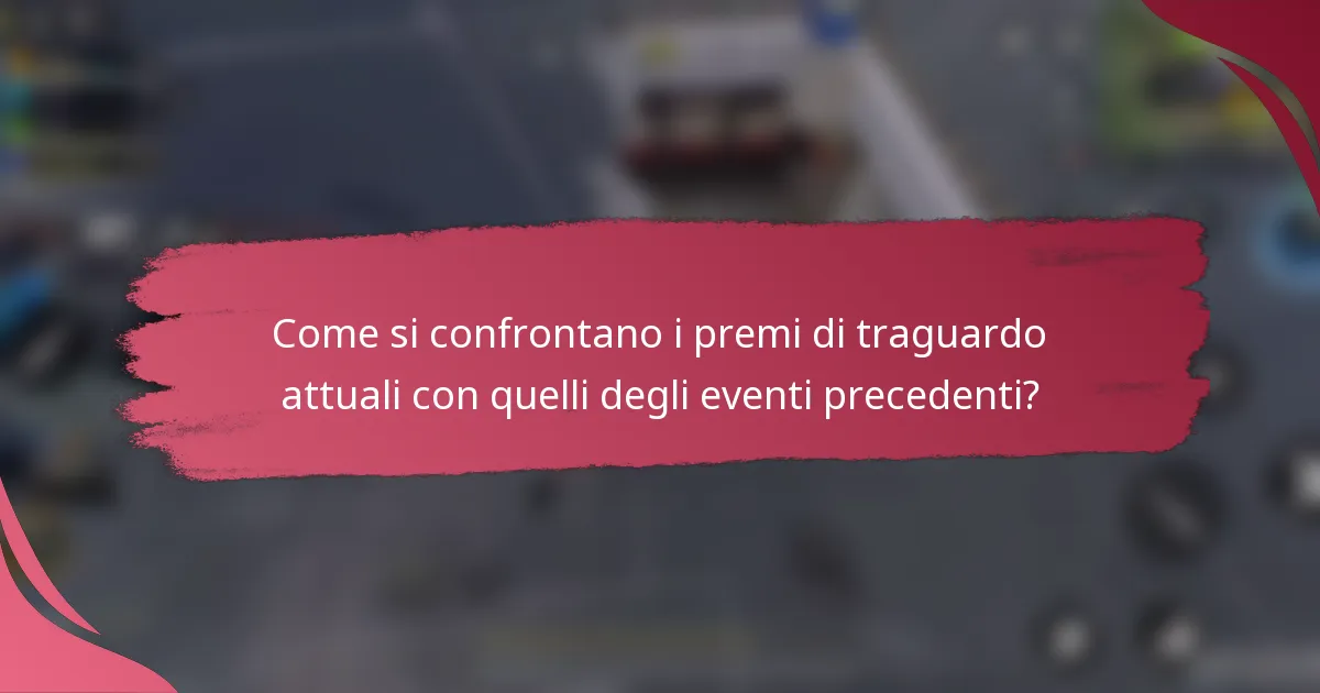 Come si confrontano i premi di traguardo attuali con quelli degli eventi precedenti?