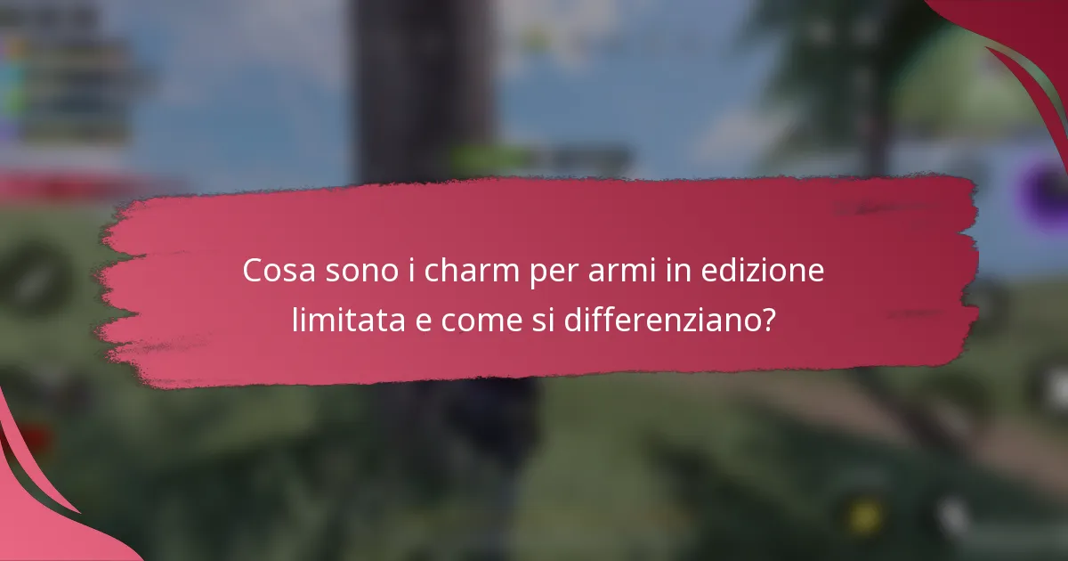 Cosa sono i charm per armi in edizione limitata e come si differenziano?