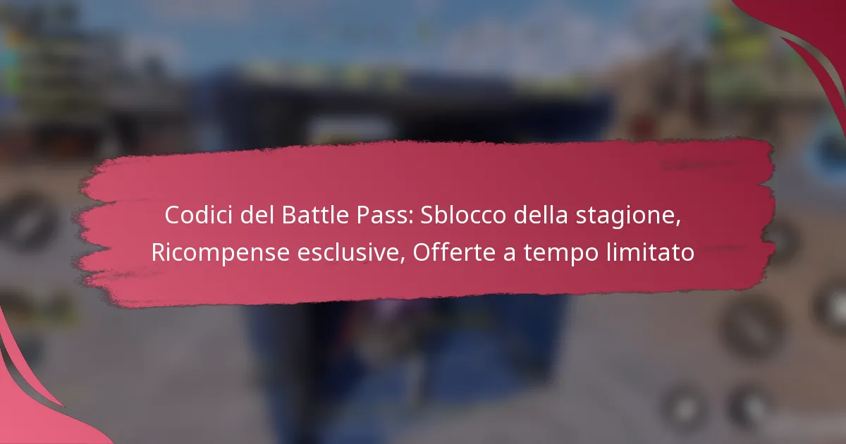 Codici del Battle Pass: Sblocco della stagione, Ricompense esclusive, Offerte a tempo limitato