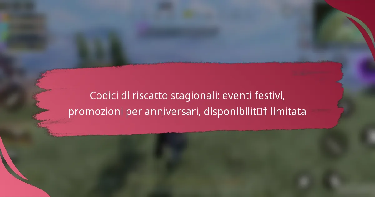 Codici di riscatto stagionali: eventi festivi, promozioni per anniversari, disponibilità limitata