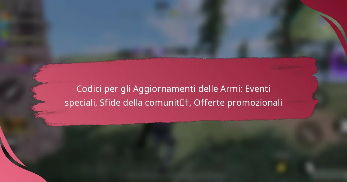 Codici per gli Aggiornamenti delle Armi: Eventi speciali, Sfide della comunità, Offerte promozionali