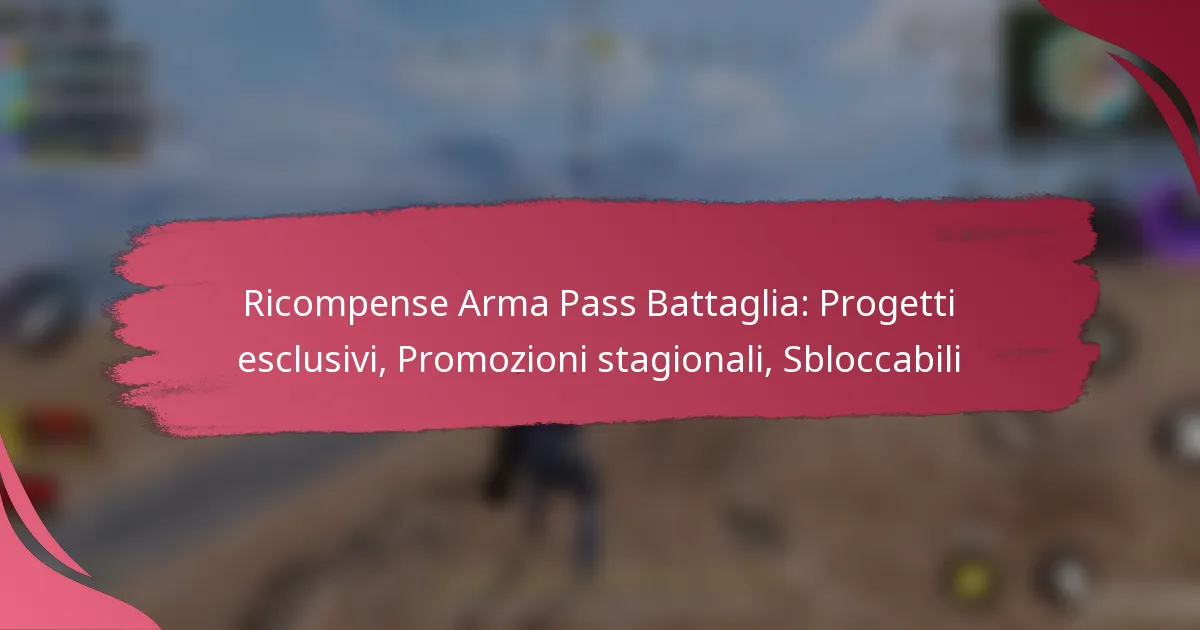 Ricompense Arma Pass Battaglia: Progetti esclusivi, Promozioni stagionali, Sbloccabili