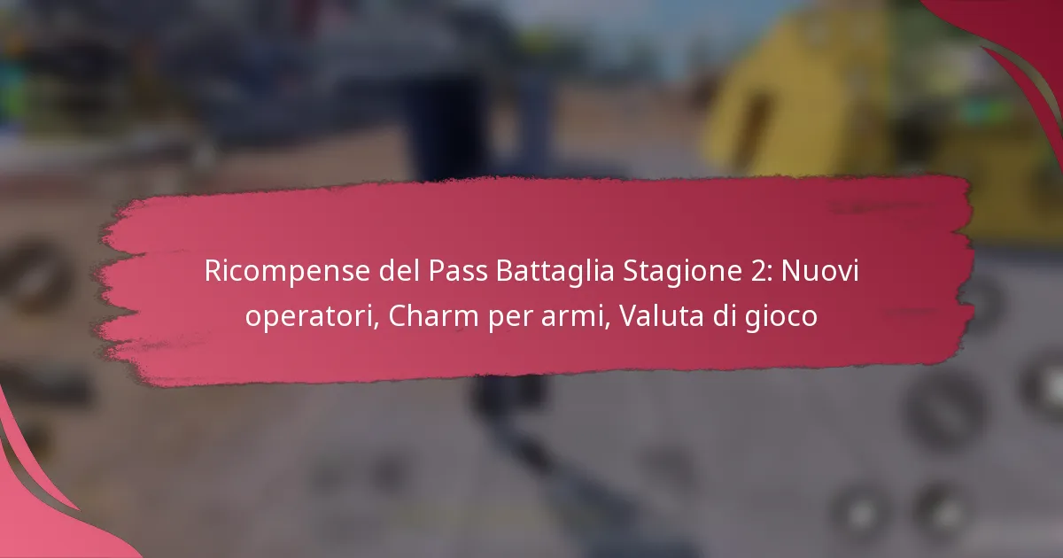 Ricompense del Pass Battaglia Stagione 2: Nuovi operatori, Charm per armi, Valuta di gioco