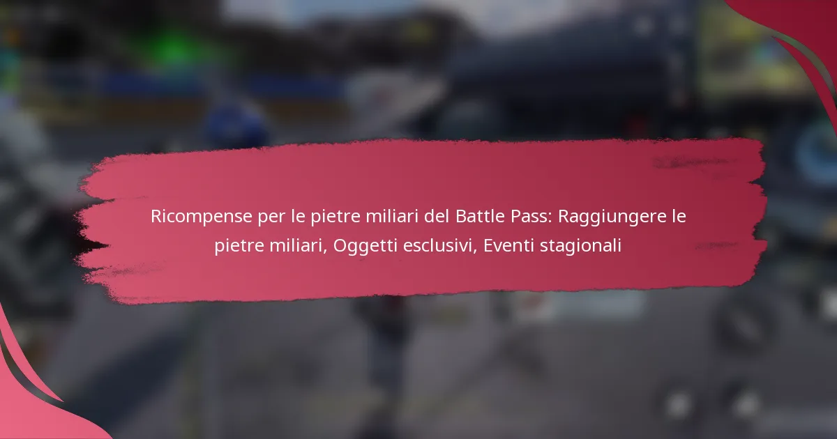 Ricompense per le pietre miliari del Battle Pass: Raggiungere le pietre miliari, Oggetti esclusivi, Eventi stagionali
