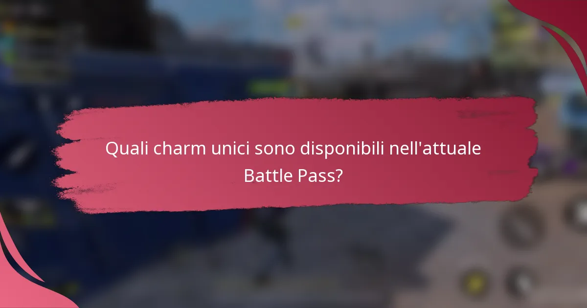 Quali charm unici sono disponibili nell'attuale Battle Pass?