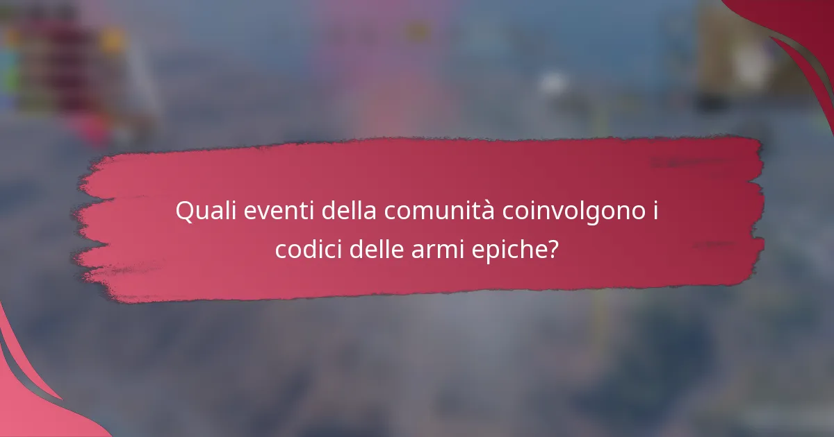 Quali eventi della comunità coinvolgono i codici delle armi epiche?
