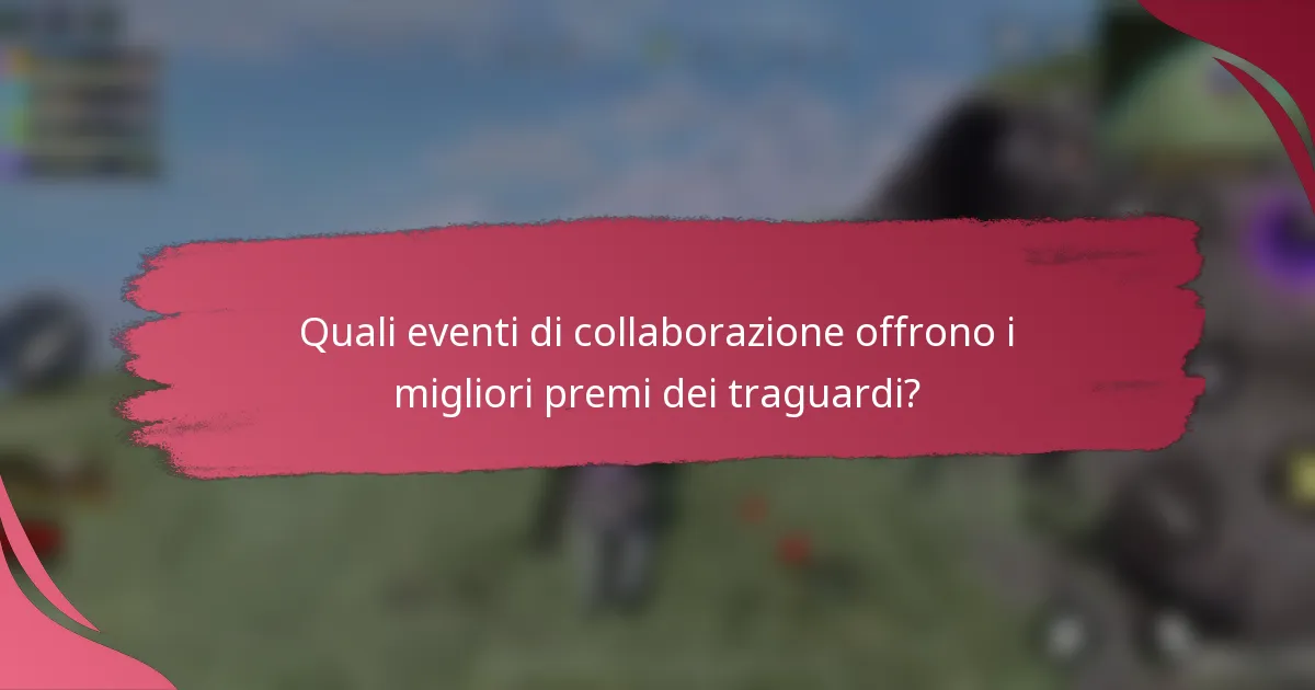 Quali eventi di collaborazione offrono i migliori premi dei traguardi?