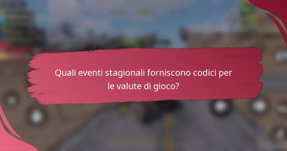 Quali eventi stagionali forniscono codici per le valute di gioco?
