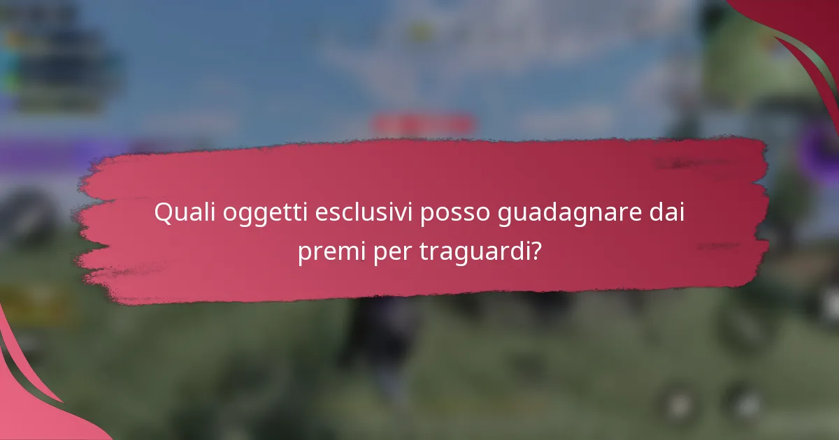 Quali oggetti esclusivi posso guadagnare dai premi per traguardi?