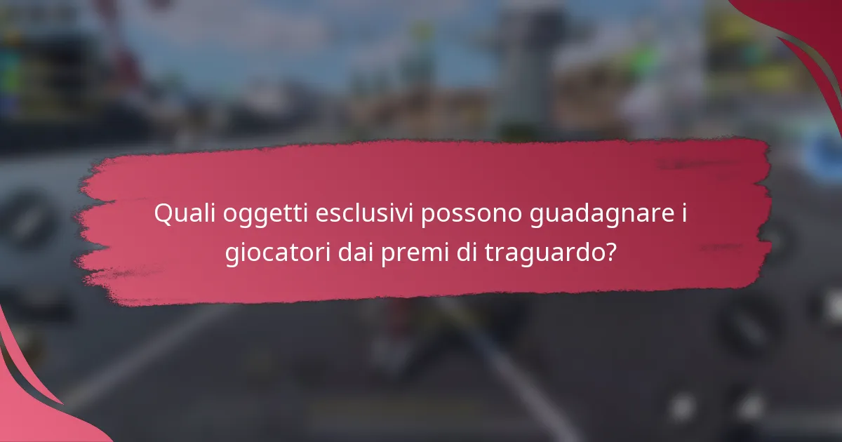 Quali oggetti esclusivi possono guadagnare i giocatori dai premi di traguardo?