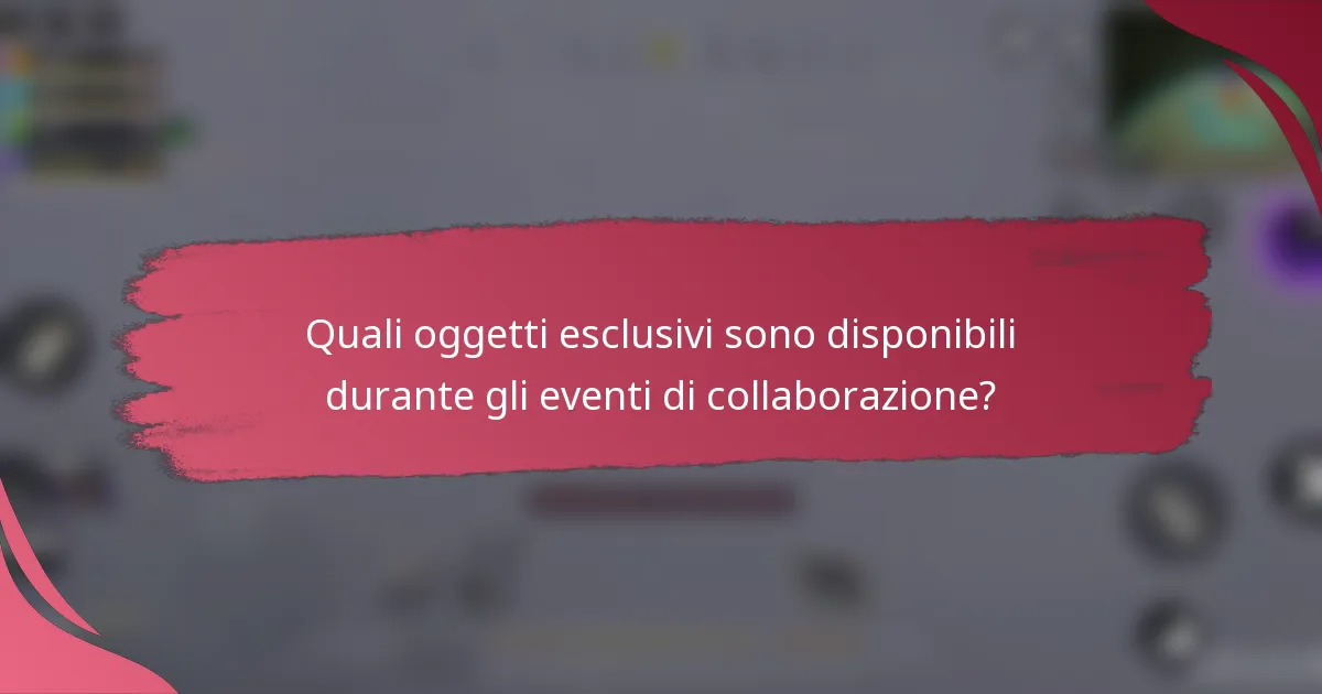 Quali oggetti esclusivi sono disponibili durante gli eventi di collaborazione?