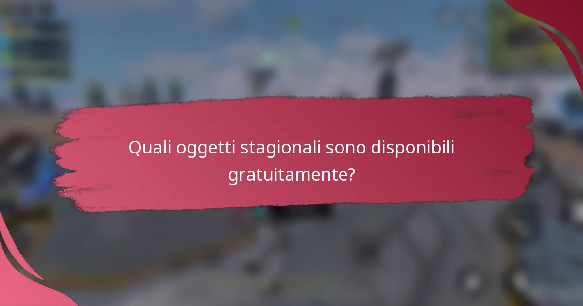 Quali oggetti stagionali sono disponibili gratuitamente?