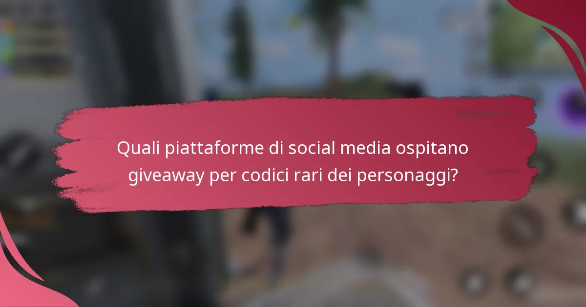 Quali piattaforme di social media ospitano giveaway per codici rari dei personaggi?