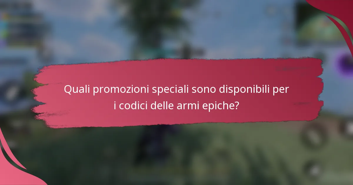 Quali promozioni speciali sono disponibili per i codici delle armi epiche?