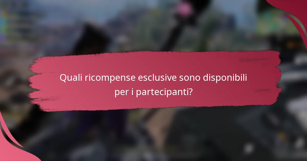 Quali ricompense esclusive sono disponibili per i partecipanti?