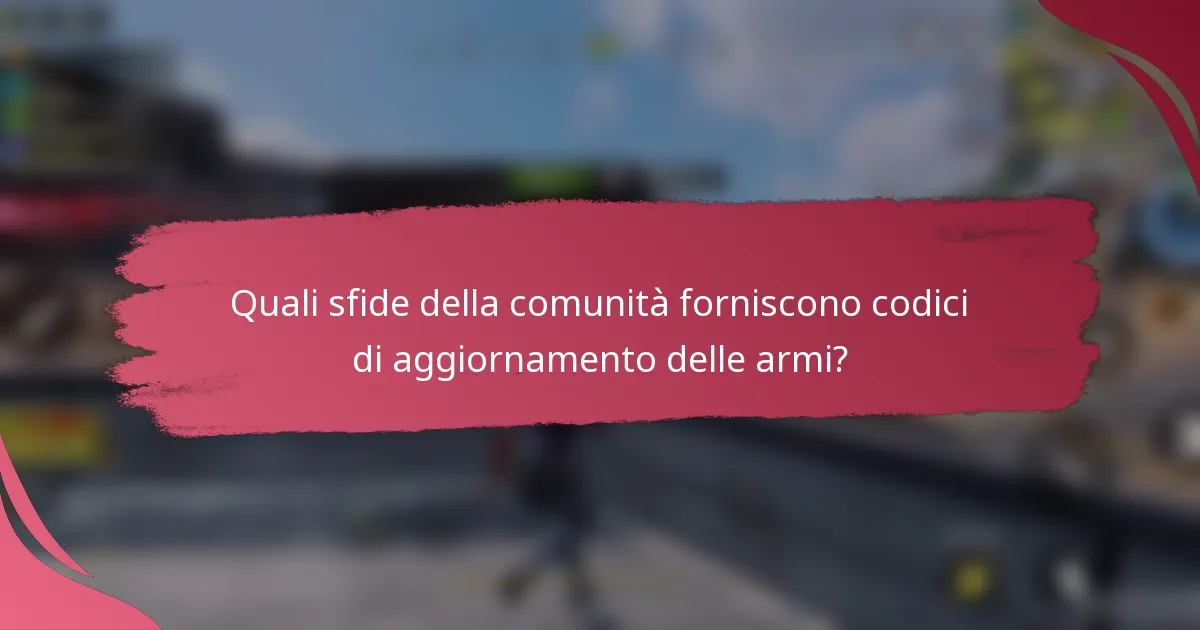 Quali sfide della comunità forniscono codici di aggiornamento delle armi?