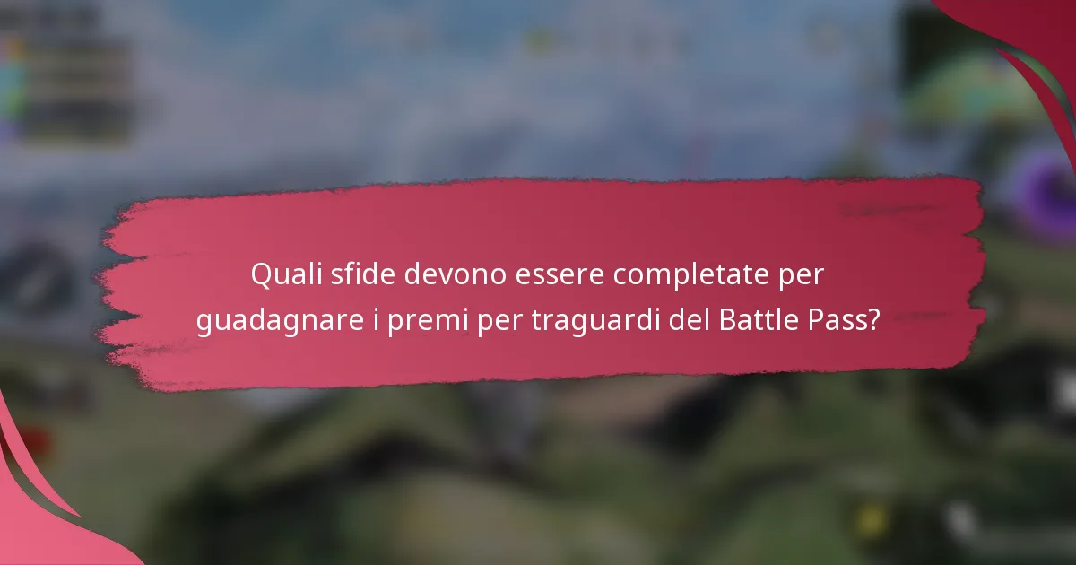 Quali sfide devono essere completate per guadagnare i premi per traguardi del Battle Pass?