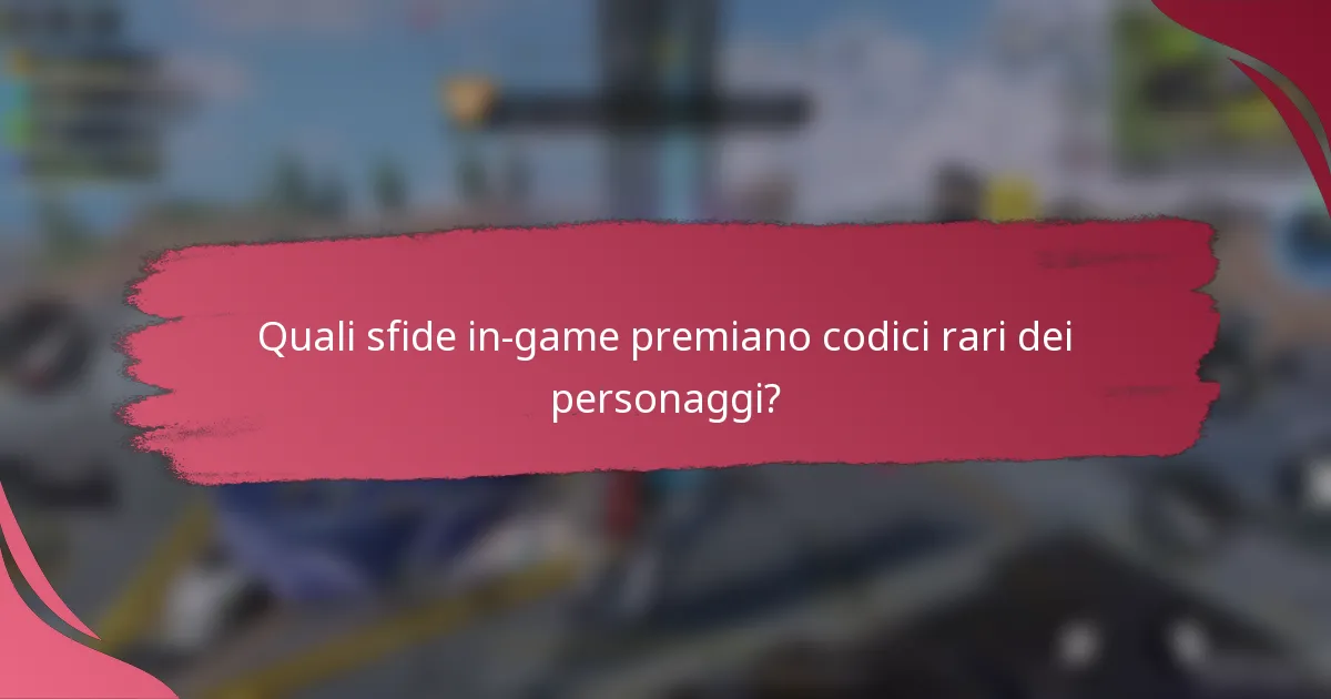 Quali sfide in-game premiano codici rari dei personaggi?