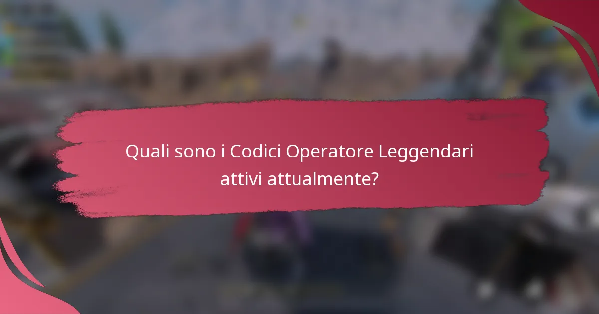 Quali sono i Codici Operatore Leggendari attivi attualmente?