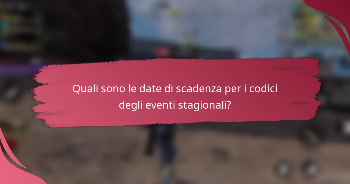 Quali sono le date di scadenza per i codici degli eventi stagionali?