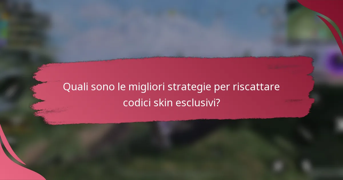Quali sono le migliori strategie per riscattare codici skin esclusivi?