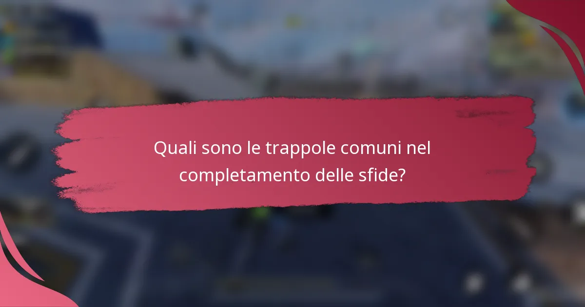 Quali sono le trappole comuni nel completamento delle sfide?