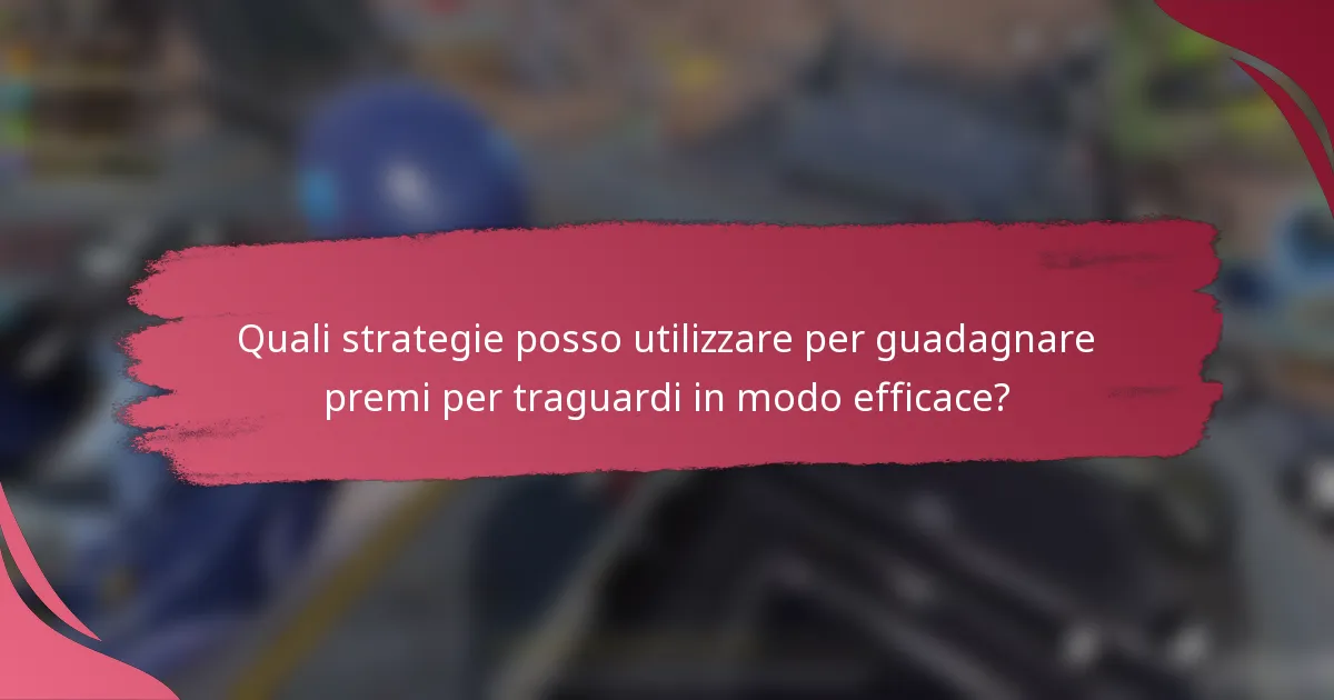 Quali strategie posso utilizzare per guadagnare premi per traguardi in modo efficace?