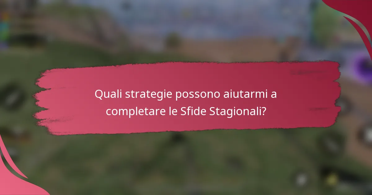 Quali strategie possono aiutarmi a completare le Sfide Stagionali?