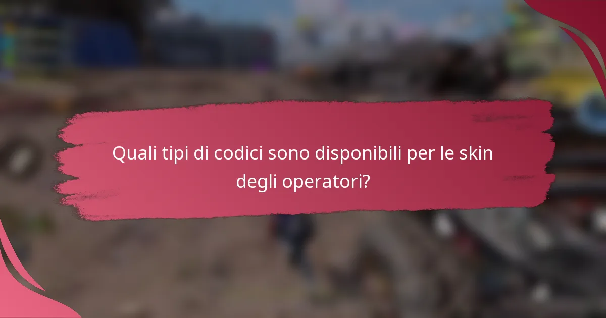 Quali tipi di codici sono disponibili per le skin degli operatori?